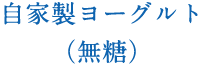 自家製ヨーグルト（無糖）