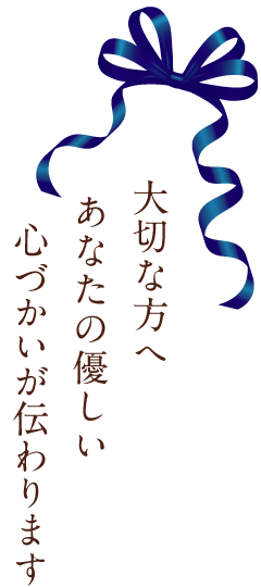 大切な方だからこそ、自分の好きな物を届けてあげたい